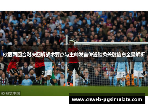 欧冠两回合对决图解战术要点与主帅发言传递胜负关键信息全景解析