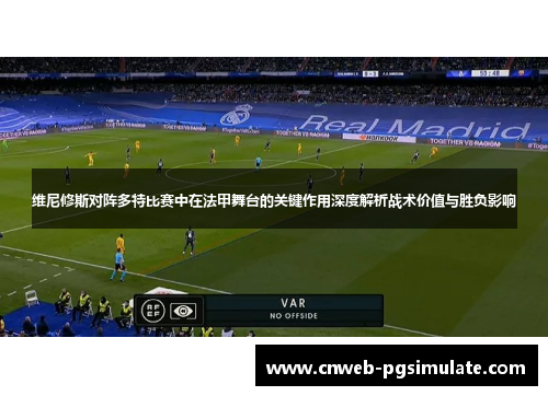维尼修斯对阵多特比赛中在法甲舞台的关键作用深度解析战术价值与胜负影响
